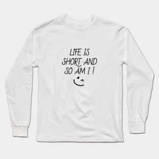 life is short and so am i Long Sleeve T-Shirt